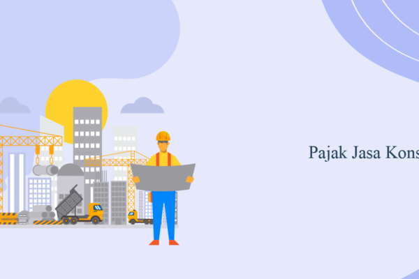 Ketentuan PPh Pasal 23 dan PPh Final Pasal 4 Ayat 2 Dalam Jasa Konstruksi Ketentuan PPh Pasal 23 dan PPh Final Pasal 4 Ayat 2 Dalam Jasa Konstruksi