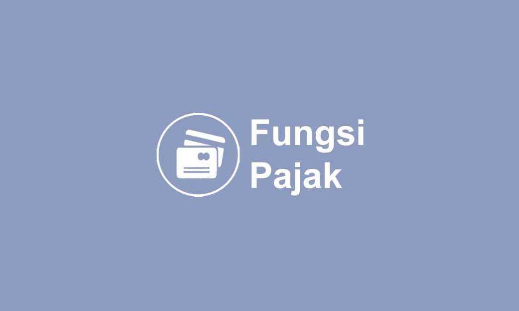 Apa Fungsi Pajak, Simak Penjelasannya
