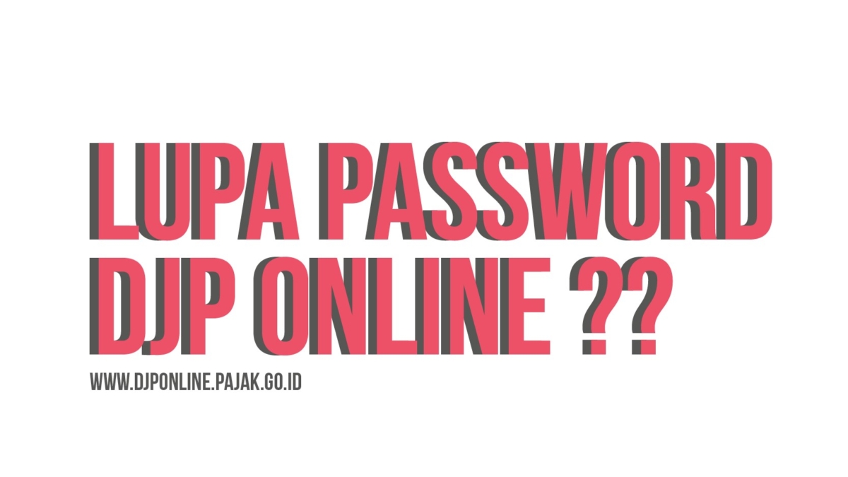 Apa yang Harus Dilakukan Jika Anda Lupa Password Akun DJP Online?