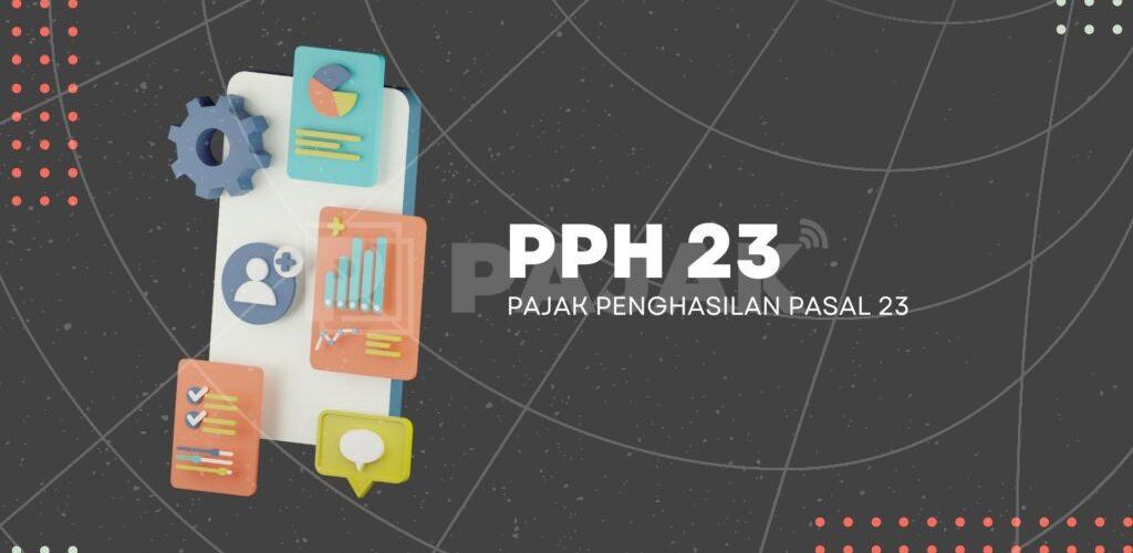 Mengenal Berbagai Jenis PPh 23: Solusi Jika Anda Sibuk dan Tidak Sempat Kelola Kewajiban Pajak